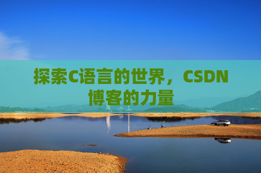 探索C语言的世界，CSDN博客的力量